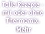 Tolle Rezepte - mit oder ohne Thermomix.